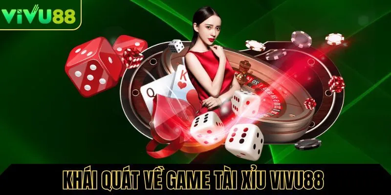 Khái quát về game tài xỉu tại Vivu88
