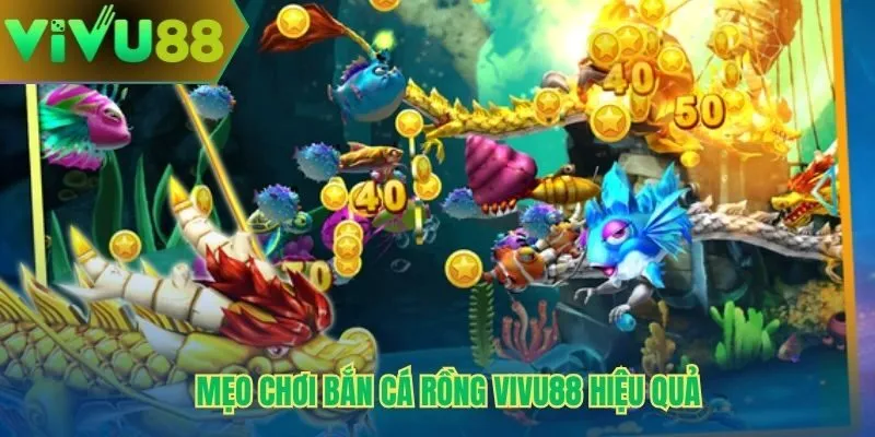 Mẹo chơi bắn cá rồng Vivu88 hiệu quả