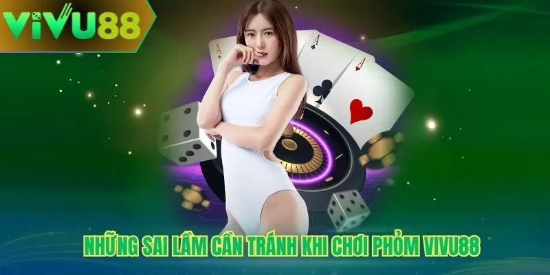 Những sai lầm cần tránh khi chơi phỏm Vivu88