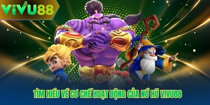 Tìm hiểu về cơ chế hoạt động của nổ hũ Vivu88