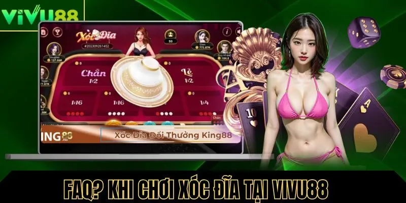 FAQ? Khi chơi xóc đĩa Vivu88 thường gặp